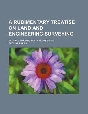 Book cover for A Rudimentary Treatise on Land and Engineering Surveying; With All the Modern Improvements