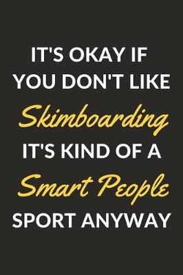 Book cover for It's Okay If You Don't Like Skimboarding It's Kind Of A Smart People Sport Anyway