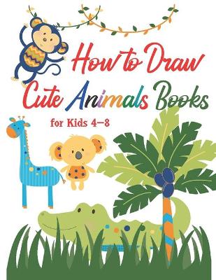 Book cover for How to Draw Cute Animals Books for Kids 4-8