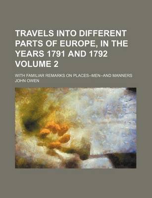 Book cover for Travels Into Different Parts of Europe, in the Years 1791 and 1792 Volume 2; With Familiar Remarks on Places--Men--And Manners