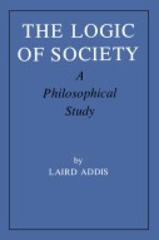 Cover of The Logic of Society: a Philosophical Study