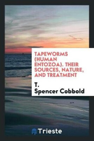 Cover of Tapeworms, Human Entozoa, Their Sources, Nature, and Treatment