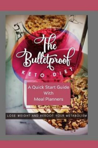 Cover of The Bullet Proof Keto Diet- A- Quick Start Guide with Meal Planners- Lose Weight and Reboot Your Metabolism