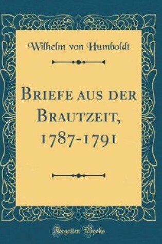 Cover of Briefe aus der Brautzeit, 1787-1791 (Classic Reprint)