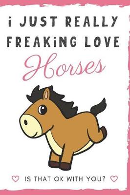 Book cover for I Just Really Freaking Love Horses. Is That OK With You?