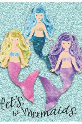 Cover of Let's Be Mermaids Oversized 8.5x11, 150 Page Lined Blank Journal Notebook