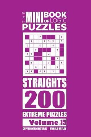 Cover of The Mini Book of Logic Puzzles - Straights 200 Extreme (Volume 15)