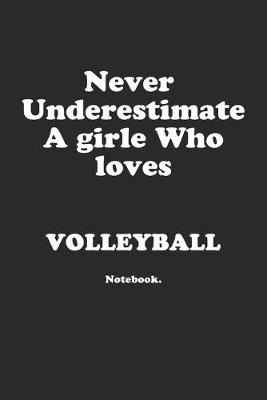 Book cover for Never Underestimate A Girl Who Loves Volleyball.