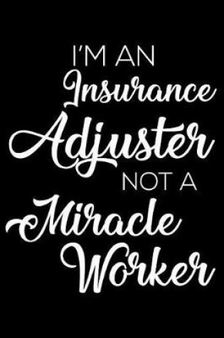 Cover of I'm an Insurance Adjuster Not a Miracle Worker