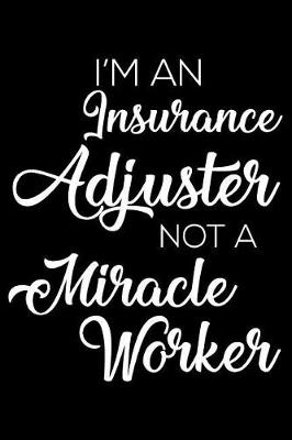 Book cover for I'm an Insurance Adjuster Not a Miracle Worker