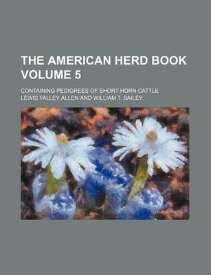 Book cover for The American Herd Book Volume 5; Containing Pedigrees of Short Horn Cattle