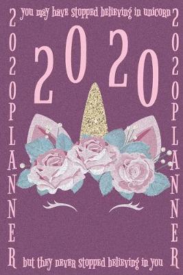 Cover of You may have stopped believing in unicorns, but they never stopped believing in you 2020 Planner