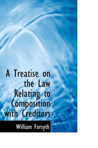 Cover of A Treatise on the Law Relating to Composition with Creditors