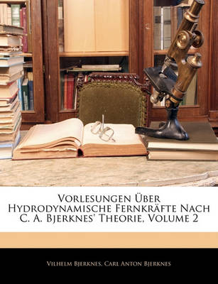 Book cover for Vorlesungen Uber Hydrodynamische Fernkrafte Nach C. A. Bjerknes' Theorie, Volume 2