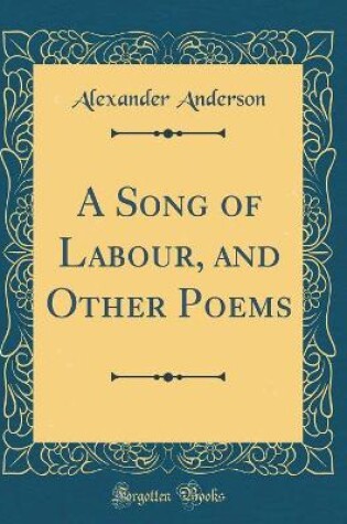 Cover of A Song of Labour, and Other Poems (Classic Reprint)