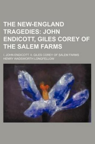 Cover of The New-England Tragedies; John Endicott, Giles Corey of the Salem Farms. I. John Endicott. II. Giles Corey of Salem Farms