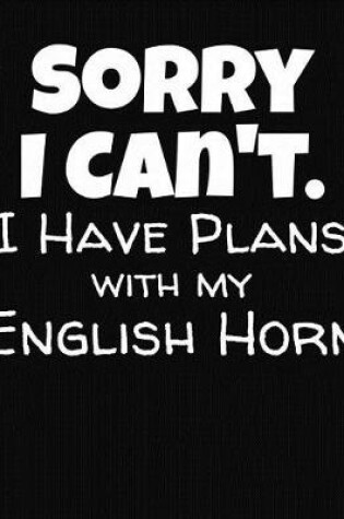 Cover of Sorry I Can't I Have Plans With My English Horn