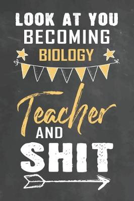 Book cover for Look at You Becoming Biology Teacher and Shit