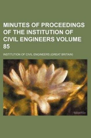 Cover of Minutes of Proceedings of the Institution of Civil Engineers Volume 85