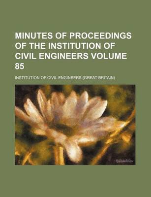 Book cover for Minutes of Proceedings of the Institution of Civil Engineers Volume 85