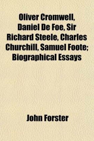 Cover of Oliver Cromwell, Daniel de Foe, Sir Richard Steele, Charles Churchill, Samuel Foote; Biographical Essays