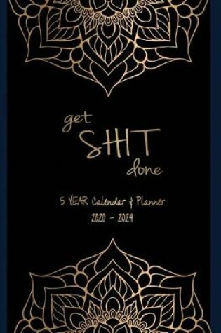 Cover of Get Shit Done 5 YEAR Calendar & Planner 2020-2024