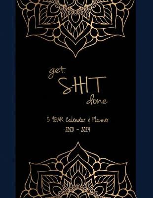 Book cover for Get Shit Done 5 YEAR Calendar & Planner 2020-2024