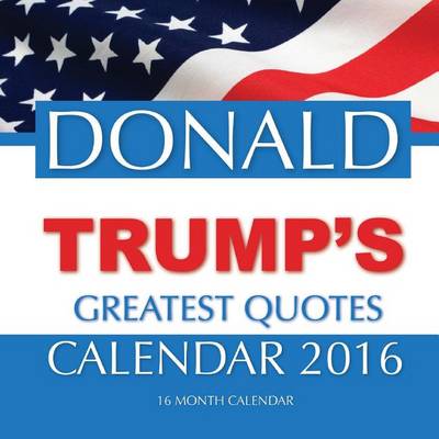 Book cover for DONALD TRUMP'S GREATEST QUOTES Calendar 2016