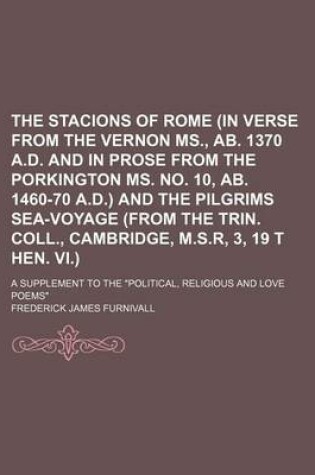 Cover of The Stacions of Rome (in Verse from the Vernon MS., AB. 1370 A.D. and in Prose from the Porkington Ms. No. 10, AB. 1460-70 A.D.) and the Pilgrims Sea-Voyage (from the Trin. Coll., Cambridge, M.S.R, 3, 19 T Hen. VI.); A Supplement to the