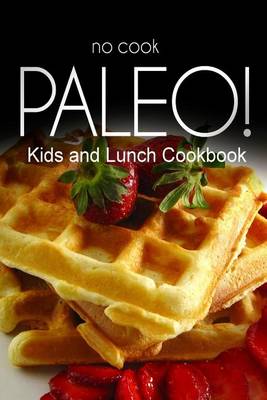 Book cover for No-Cook Paleo! - Kids and Lunch Cookbook
