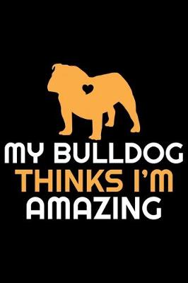 Book cover for My Bulldog Thinks I'm Amazing