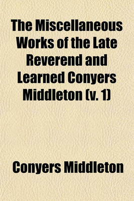 Book cover for The Miscellaneous Works of the Late Reverend and Learned Conyers Middleton (Volume 1)