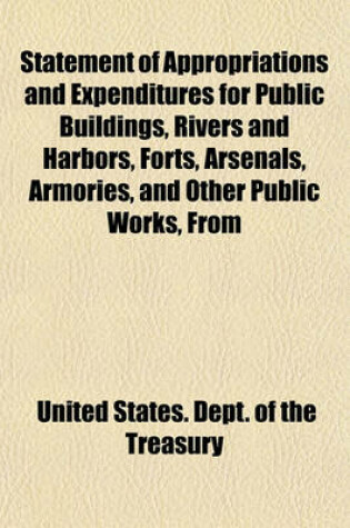 Cover of Statement of Appropriations and Expenditures for Public Buildings, Rivers and Harbors, Forts, Arsenals, Armories, and Other Public Works, from