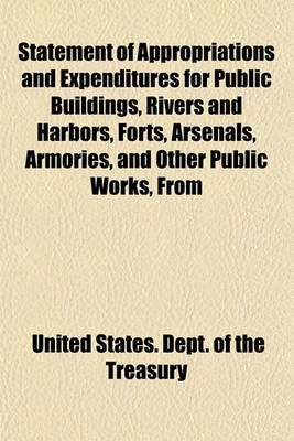 Book cover for Statement of Appropriations and Expenditures for Public Buildings, Rivers and Harbors, Forts, Arsenals, Armories, and Other Public Works, from