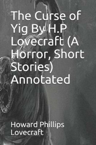 Cover of The Curse of Yig By H.P Lovecraft (A Horror, Short Stories) Annotated