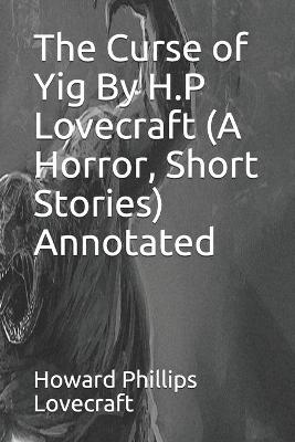 Book cover for The Curse of Yig By H.P Lovecraft (A Horror, Short Stories) Annotated