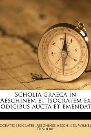 Cover of Scholia Graeca in Aeschinem Et Isocratem Ex Codicibus Aucta Et Emendata