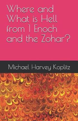 Book cover for Where and What is Hell from 1 Enoch and the Zohar?