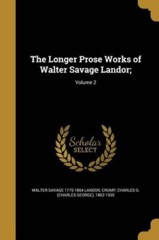 Cover of The Longer Prose Works of Walter Savage Landor;; Volume 2