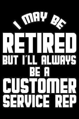 Book cover for I May Be Retired But I'll Always Be A Customer Service Rep