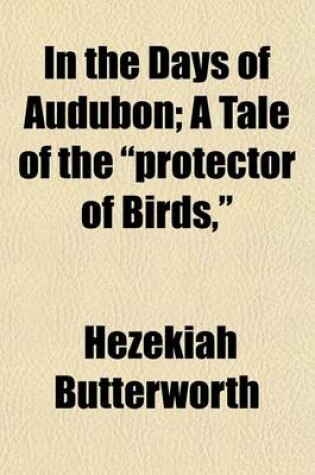 Cover of In the Days of Audubon; A Tale of the "Protector of Birds,"