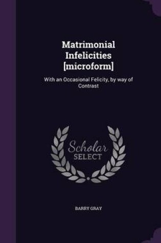 Cover of Matrimonial Infelicities [Microform]