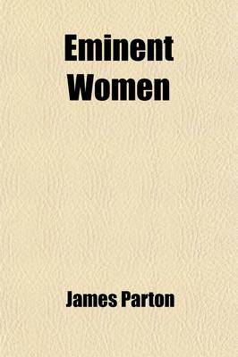Book cover for Eminent Women; A Series of Sketches of Women Who Have Won Distinction by Their Genius and Achievements as Authors, Artists, Actors, Rulers, or Within the Precincts of Home