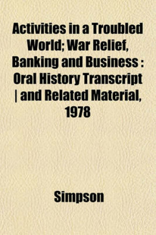 Cover of Activities in a Troubled World; War Relief, Banking and Business