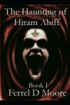 Book cover for The Haunting of Hiram Abiff- Vol. I