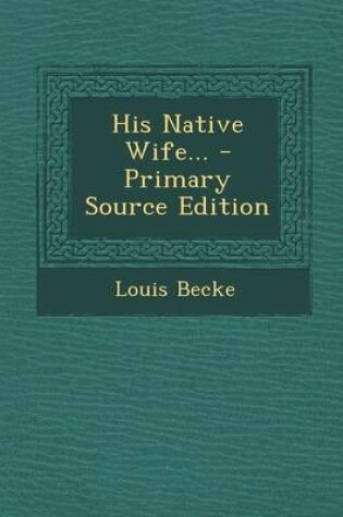 Cover of His Native Wife... - Primary Source Edition
