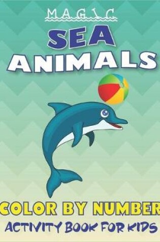 Cover of Magic Sea Animals Color by Number Activity Book for Kids