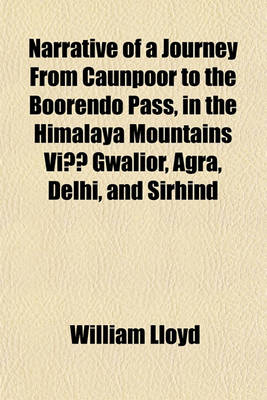 Book cover for Narrative of a Journey from Caunpoor to the Boorendo Pass, in the Himalaya Mountains Via Gwalior, Agra, Delhi, and Sirhind Volume 1