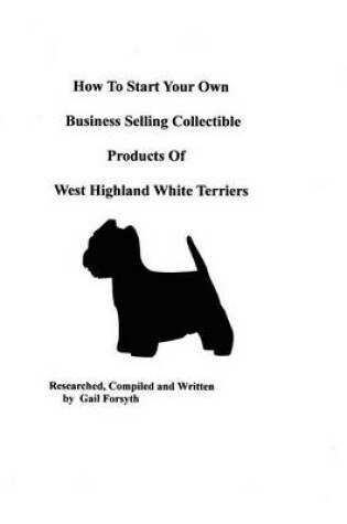 Cover of How To Start Your Own Business Selling Collectible Products Of West Highland White Terriers