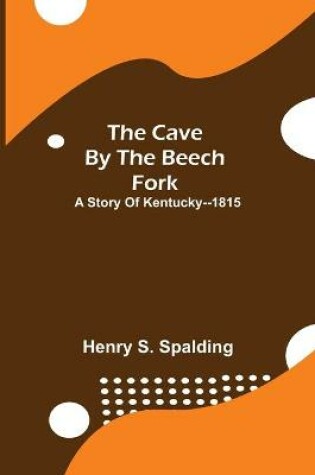 Cover of The Cave by the Beech Fork; A Story of Kentucky--1815